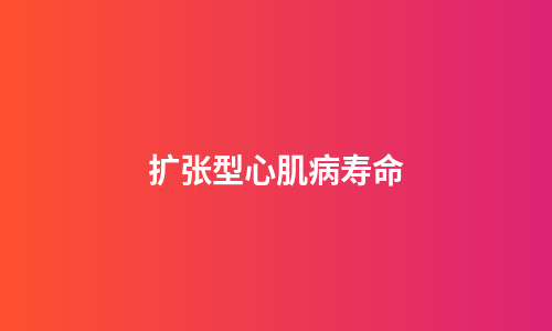 扩张型心肌病寿命