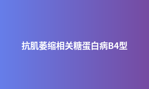 抗肌萎缩相关糖蛋白病B4型
