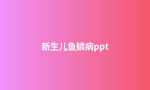 新生儿鱼鳞病ppt