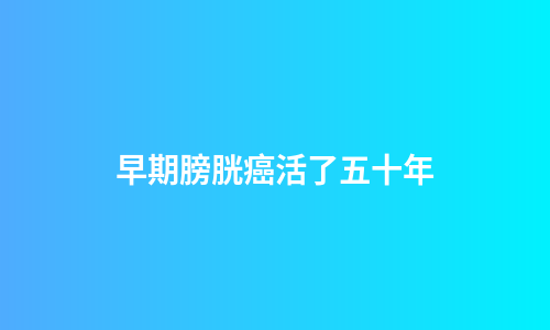 早期膀胱癌活了五十年