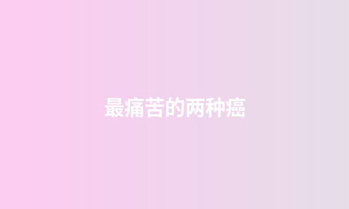 最痛苦的两种癌
