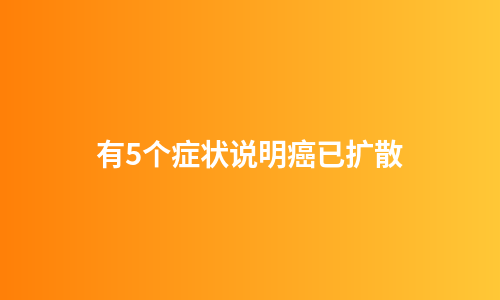 有5个症状说明癌已扩散