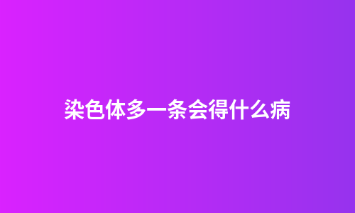 染色体多一条会得什么病