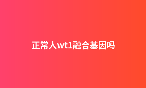 正常人wt1融合基因吗