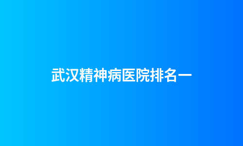 武汉精神病医院排名一