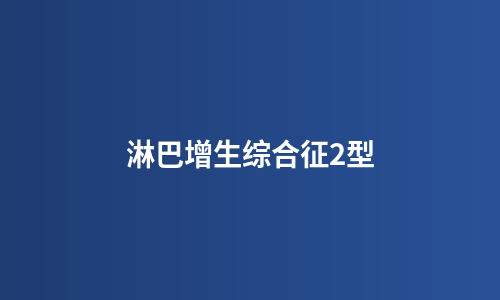 淋巴增生综合征2型