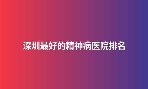 深圳最好的精神病医院排名