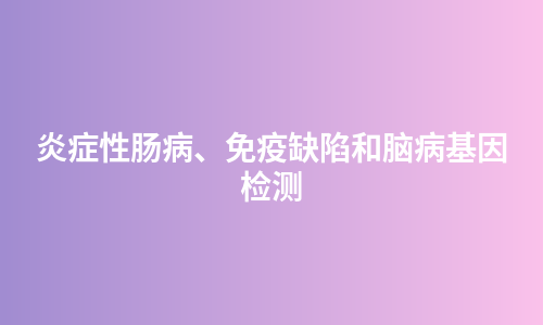 炎症性肠病、免疫缺陷和脑病基因检测