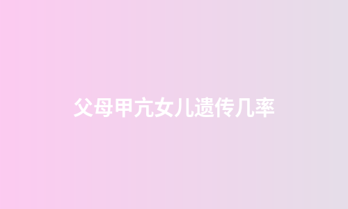 父母甲亢女儿遗传几率