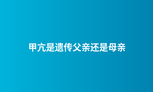 甲亢是遗传父亲还是母亲