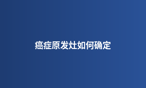 癌症原发灶如何确定