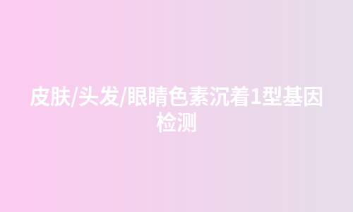 皮肤/头发/眼睛色素沉着1型基因检测