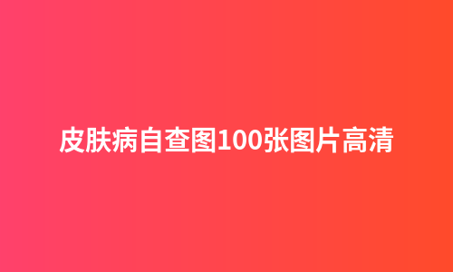 皮肤病自查图100张图片高清