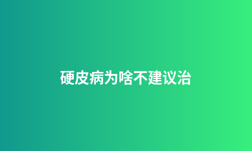 硬皮病为啥不建议治