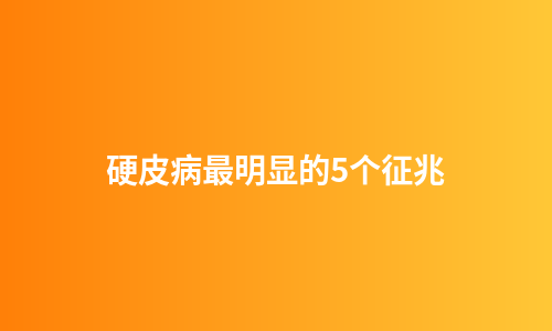 硬皮病最明显的5个征兆