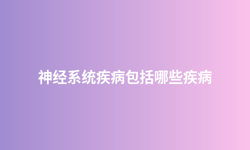 神经系统疾病包括哪些疾病