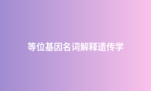 等位基因名词解释遗传学