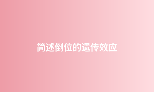 简述倒位的遗传效应