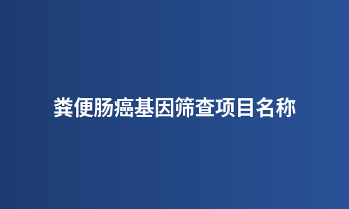 粪便肠癌基因筛查项目名称