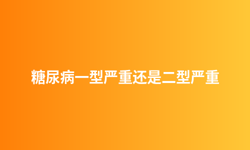 糖尿病一型严重还是二型严重