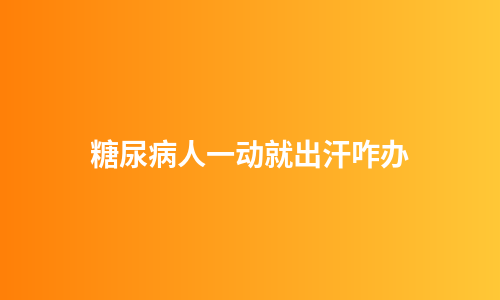 糖尿病人一动就出汗咋办