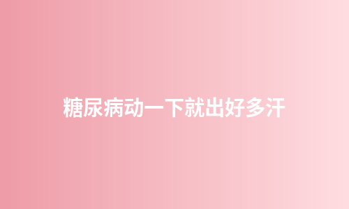糖尿病动一下就出好多汗