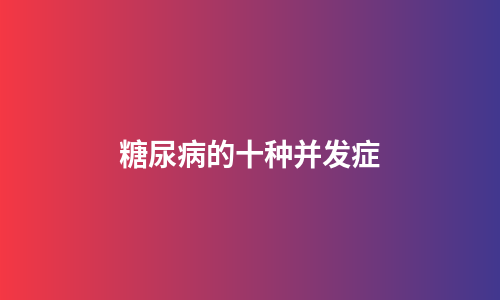 糖尿病的十种并发症