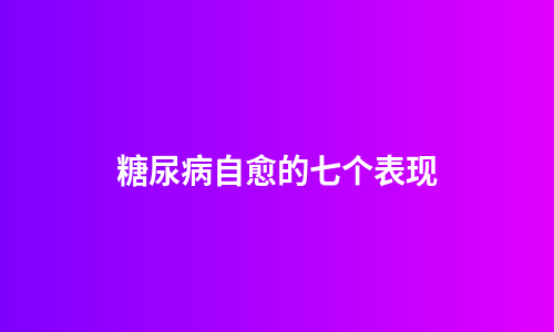 糖尿病自愈的七个表现
