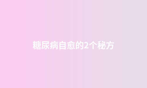 糖尿病自愈的2个秘方
