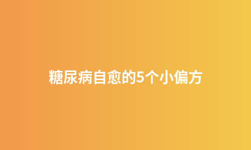 糖尿病自愈的5个小偏方