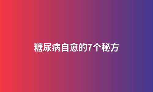 糖尿病自愈的7个秘方
