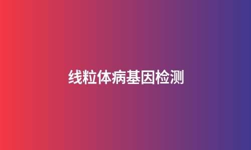 线粒体病基因检测
