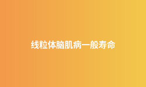 线粒体脑肌病一般寿命