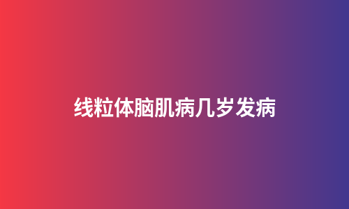 线粒体脑肌病几岁发病