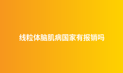 线粒体脑肌病国家有报销吗