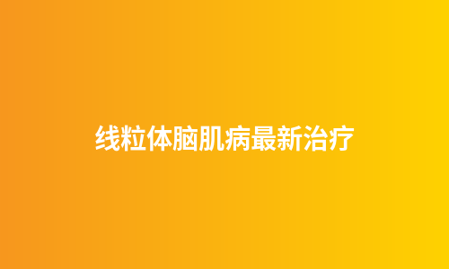 线粒体脑肌病最新治疗