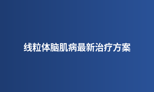 线粒体脑肌病最新治疗方案