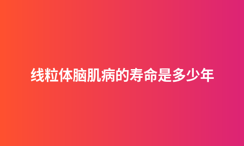 线粒体脑肌病的寿命是多少年