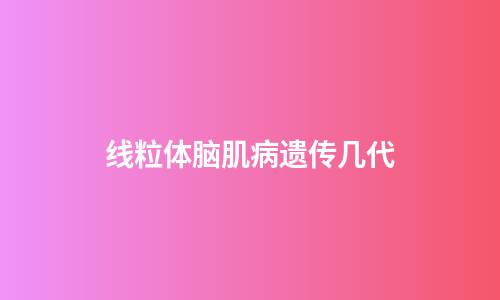 线粒体脑肌病遗传几代