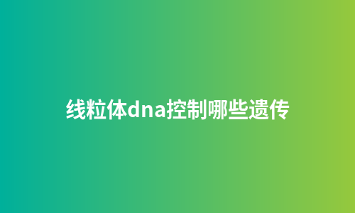 线粒体dna控制哪些遗传