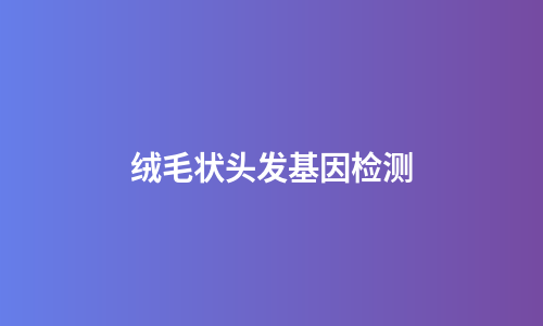绒毛状头发基因检测