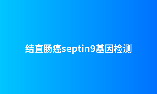 结直肠癌septin9基因检测