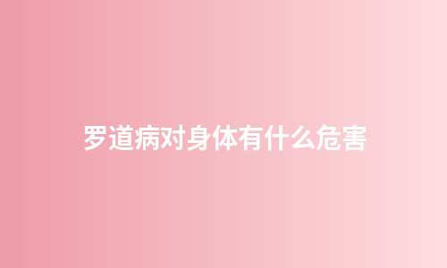 罗道病对身体有什么危害