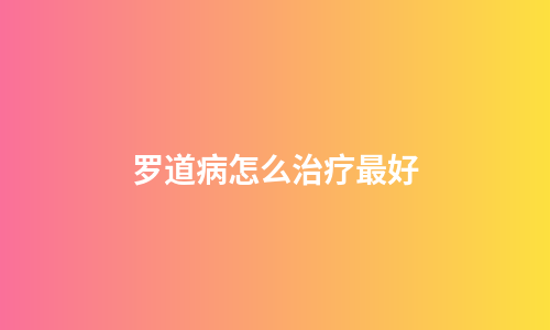 罗道病怎么治疗最好
