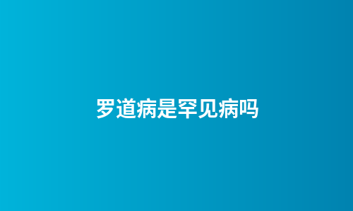 罗道病是罕见病吗
