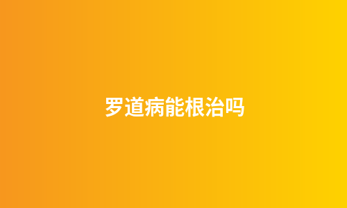 罗道病能根治吗