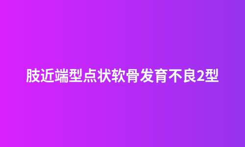 肢近端型点状软骨发育不良2型