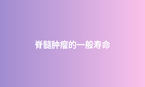 脊髓肿瘤的一般寿命