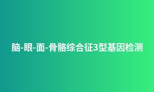 脑-眼-面-骨骼综合征3型基因检测