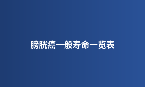 膀胱癌一般寿命一览表